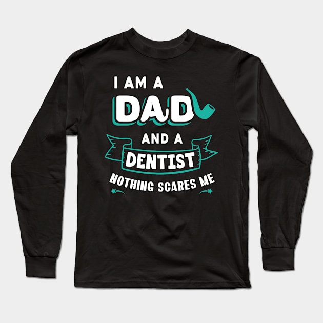 I'm A Dad And A Dentist Nothing Scares Me Long Sleeve T-Shirt by Parrot Designs